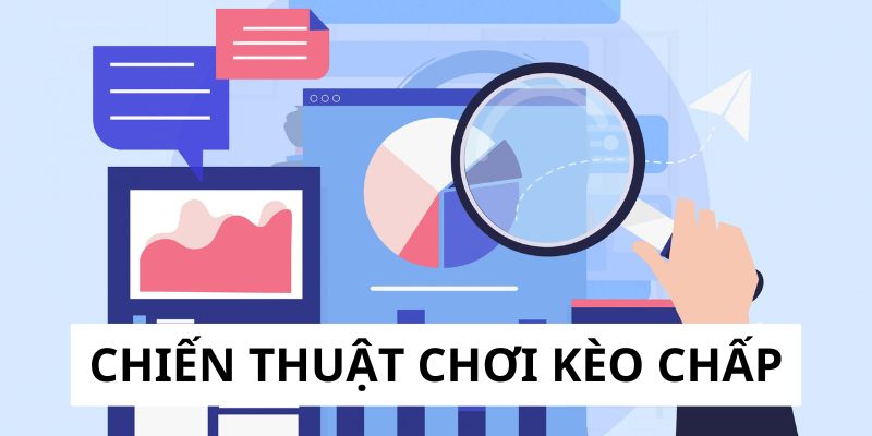 Kèo chấp là dạng cá độ đòi hỏi kỹ năng nhận định cao